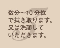 3.数分〜10分位で拭き取ります。又は洗顔していただきます。